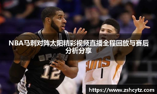 NBA马刺对阵太阳精彩视频直播全程回放与赛后分析分享