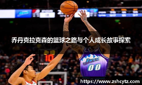 乔丹克拉克森的篮球之路与个人成长故事探索